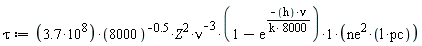 tau := 3.7*10^8*8000^(-.5)*Z^2*(1-exp(-h*nu/(8000*k)))*ne^2*l*pc/nu^3