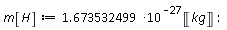 m[H] := 1.673532499*10^(-27)*Unit('kg')