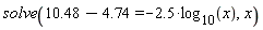 solve(10.48-4.74 = -2.5*log[10](x), x)
