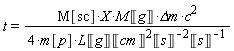 t = M[sc]*X*M*Unit('g')*`&Delta;m`*c^2/(4*m[p]*L*Unit('g')*Unit('cm')^2/Unit('s')^2*(1/Unit('s')))