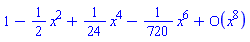 series(1-(1/2)*x^2+(1/24)*x^4-(1/720)*x^6+O(x^8),x,8)