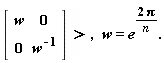 "[[[w,0],[0,w^(-1)]]] >,   w=e^((2 Pi)/(n))."