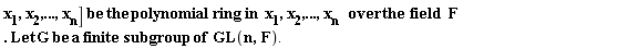 "x[1],x[2],...,x[n]] be the polynomial ring in  x[1],x[2],...,x[n   ]over the  field  F. Let G be a finite subgroup of  GL(n,F)."