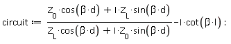circuit := (Z__0*cos(beta*d)+I*Z__L*sin(beta*d))/(Z__L*cos(beta*d)+I*Z__0*sin(beta*d))-I*cot(beta*l)