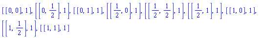 [[0, 0], 1], [[0, 1/2], 1], [[0, 1], 1], [[1/2, 0], 1], [[1/2, 1/2], 1], [[1/2, 1], 1], [[1, 0], 1], [[1, 1/2], 1], [[1, 1], 1]