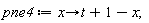 pne4 := proc (x) options operator, arrow; t+1-x end proc