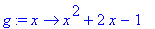g := proc (x) options operator, arrow; x^2+2*x-1 end proc