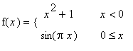 f(x) = PIECEWISE([x^2+1, x < 0],[sin(Pi*x), 0 <= x])