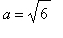 a = sqrt(6)