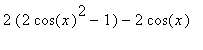 2*(2*cos(x)^2-1)-2*cos(x)