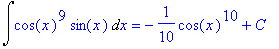 Int(cos(x)^9*sin(x),x) = -1/10*cos(x)^10+C