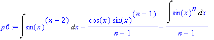 p6 := Int(sin(x)^(n-2),x)-cos(x)*sin(x)^(n-1)/(n-1)...
