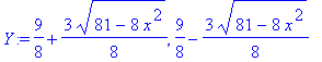 Y := 9/8+3/8*(81-8*x^2)^(1/2), 9/8-3/8*(81-8*x^2)^(1/2)