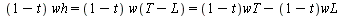 `and`(`*`(`+`(1, `-`(t)), `*`(wh)) = `*`(`+`(1, `-`(t)), `*`(w(`+`(T, `-`(L))))), `*`(`+`(1, `-`(t)), `*`(w(`+`(T, `-`(L))))) = `+`(`*`(`+`(1, `-`(t)), `*`(wT)), `-`(`*`(`+`(1, `-`(t)), `*`(wL)))))