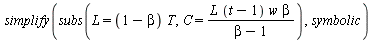 simplify(subs(L = `*`(`+`(1, `-`(beta)), `*`(T)), C = `/`(`*`(L, `*`(`+`(t, `-`(1)), `*`(w, `*`(beta)))), `*`(`+`(beta, `-`(1))))), symbolic)