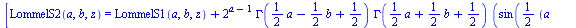 [LommelS2(a, b, z) = `+`(LommelS1(a, b, z), `*`(`^`(2, `+`(a, `-`(1))), `*`(GAMMA(`+`(`*`(`/`(1, 2), `*`(a)), `-`(`*`(`/`(1, 2), `*`(b))), `/`(1, 2))), `*`(GAMMA(`+`(`*`(`/`(1, 2), `*`(a)), `*`(`/`(1,...