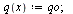 `:=`(q, proc (x) options operator, arrow; qo end proc); 1
