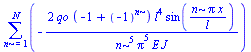 sum(`+`(`-`(`/`(`*`(2, `*`(qo, `*`(`+`(`-`(1), `^`(-1, n)), `*`(`^`(l, 4), `*`(sin(`/`(`*`(n, `*`(Pi, `*`(x))), `*`(l)))))))), `*`(`^`(n, 5), `*`(`^`(Pi, 5), `*`(E, `*`(J))))))), n = 1 .. N)