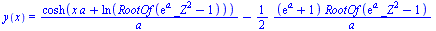 y(x) = `+`(`/`(`*`(cosh(`+`(`*`(x, `*`(a)), ln(RootOf(`+`(`*`(exp(a), `*`(`^`(_Z, 2))), `-`(1))))))), `*`(a)), `-`(`*`(`/`(1, 2), `*`(`/`(`*`(`+`(exp(a), 1), `*`(RootOf(`+`(`*`(exp(a), `*`(`^`(_Z, 2))...