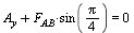 `+`(A[y], `*`(F[AB], `*`(sin(`+`(`*`(`/`(1, 4), `*`(Pi))))))) = 0