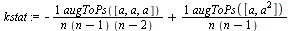 `assign`(kstat, `+`(`-`(`/`(`*`(augToPs([a, a, a])), `*`(n, `*`(`+`(n, `-`(1)), `*`(`+`(n, `-`(2))))))), `/`(`*`(augToPs([a, `*`(`^`(a, 2))])), `*`(n, `*`(`+`(n, `-`(1)))))))