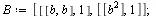 `assign`(B, [[[b, b], 1], [[`*`(`^`(b, 2))], 1]]); 1