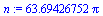 `+`(`*`(63.69426752, `*`(Pi)))