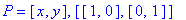 P = [x, y], [[1, 0], [0, 1]]