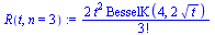 `assign`(R(t, n = 3), `+`(`/`(`*`(2, `*`(`^`(t, 2), `*`(BesselK(4, `+`(`*`(2, `*`(`^`(t, `/`(1, 2))))))))), `*`(factorial(3)))))