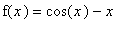 f(x) = cos(x)-x