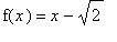 f(x) = x-sqrt(2)