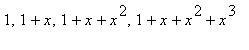 1, 1+x, 1+x+x^2, 1+x+x^2+x^3