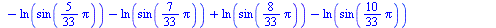 `+`(`-`(`/`(`*`(`+`(ln(sin(`+`(`*`(`/`(1, 33), `*`(Pi))))), ln(sin(`+`(`*`(`/`(2, 33), `*`(Pi))))), ln(sin(`+`(`*`(`/`(4, 33), `*`(Pi))))), `-`(ln(sin(`+`(`*`(`/`(5, 33), `*`(Pi)))))), `-`(ln(sin(`+`(...