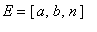 E = [a, b, n]