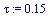 `assign`(tau, .15)