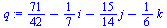 `+`(`/`(71, 42), `-`(`*`(`/`(1, 7), `*`(i))), `-`(`*`(`/`(15, 14), `*`(j))), `-`(`*`(`/`(1, 6), `*`(k))))