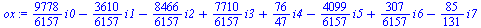 `+`(`*`(`/`(9778, 6157), `*`(i0)), `-`(`*`(`/`(3610, 6157), `*`(i1))), `-`(`*`(`/`(8466, 6157), `*`(i2))), `*`(`/`(7710, 6157), `*`(i3)), `*`(`/`(76, 47), `*`(i4)), `-`(`*`(`/`(4099, 6157), `*`(i5))),...