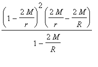 (1-2*M/r)^2*(2*M/r-2*M/R)/(1-2*M/R)