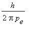h/(2*pi*p[e])