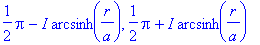 1/2*Pi-I*arcsinh(r/a), 1/2*Pi+I*arcsinh(r/a)