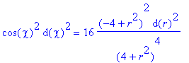 cos(chi)^2*d(chi)^2 = 16*(-4+r^2)^2*d(r)^2/((4+r^2)...