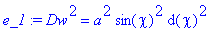 e_1 := Dw^2 = a^2*sin(chi)^2*d(chi)^2
