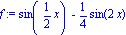 f := sin(1/2*x)-1/4*sin(2*x)