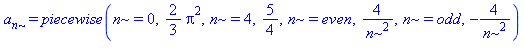 a[n] = piecewise(n = 0, 2/3*Pi^2, n = 4, 5/4, n = even, 4/n^2, n = odd, -4/n^2)