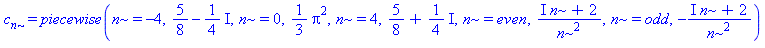 c[n] = piecewise(n = -4, 5/8-1/4*I, n = 0, 1/3*Pi^2, n = 4, 5/8+1/4*I, n = even, (I*n+2)/n^2, n = odd, -(I*n+2)/n^2)