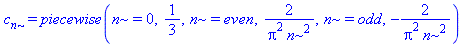 c[n] = piecewise(n = 0, 1/3, n = even, 2/(Pi^2*n^2), n = odd, -2/(Pi^2*n^2))