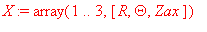 X := array(1 .. 3,[R, Theta, Zax])