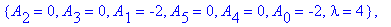 cf := [{lambda = 0, A[2] = 0, A[3] = 0, A[0] = 0, A[1] = 0, A[5] = 0, A[4] = 0}, {A[2] = 0, A[3] = 0, A[1] = 0, A[5] = 0, A[4] = 0, lambda = 1, A[0] = -1}, {A[2] = 0, A[3] = 0, A[1] = -2, A[5] = 0, A[4...