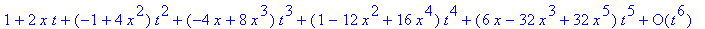 series(1+2*x*t+(-1+4*x^2)*t^2+(-4*x+8*x^3)*t^3+(1-12*x^2+16*x^4)*t^4+(6*x-32*x^3+32*x^5)*t^5+O(t^6),t,6)
