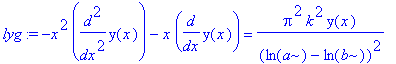 lyg := -x^2*diff(y(x),`$`(x,2))-x*diff(y(x),x) = Pi^2*k^2/(ln(a)-ln(b))^2*y(x)